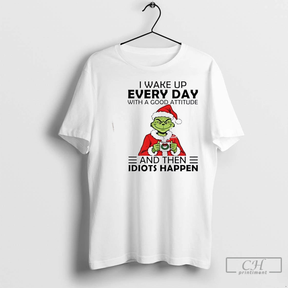 Classic Grinch I Wake Up Every Day With A Good Attitude And Them Idiots Happen