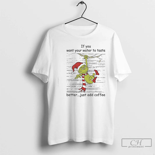 Classic Grinch If You Want Your Water To Taste Better Just Add Coffee T Shirts Hoodie, Sweatshirt | AU18TeeNovaLab.com
