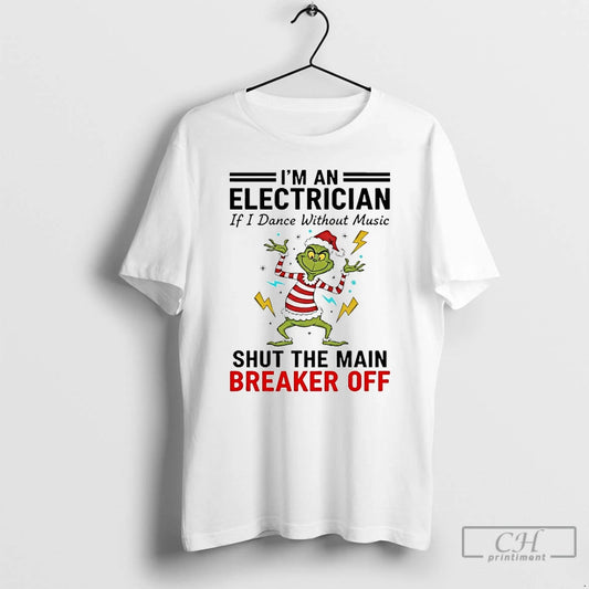 Classic Grinch Im An Electrician If I Dance Without Music Shut The Main Breaker Off T-Shirts, Hoodie, Sweatshirt