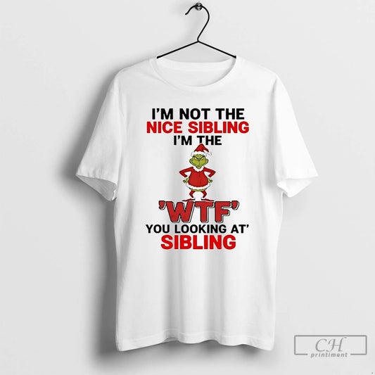 Classic Grinch Im Not The Nice Sibling Im The Wtf You Looking At Sibling Christmas T-Shirts, Hoodie, Sweatshirt
