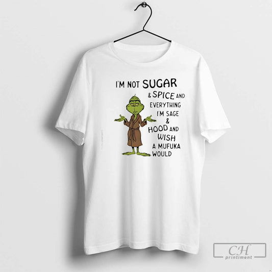 Classic Grinch Im Not Sugar And Spice And Everything Im Sage And Hood And Wish T-Shirts, Hoodie, Sweatshirt