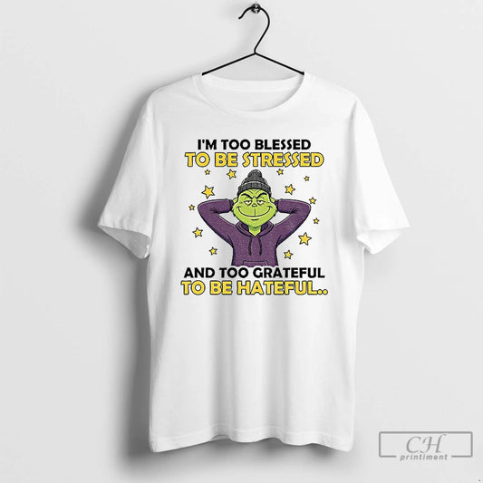Classic Grinch Im Too Blessed To Be Stressed And Too Grateful To Be Hateful Christmas T-Shirts, Hoodie, Sweatshirt