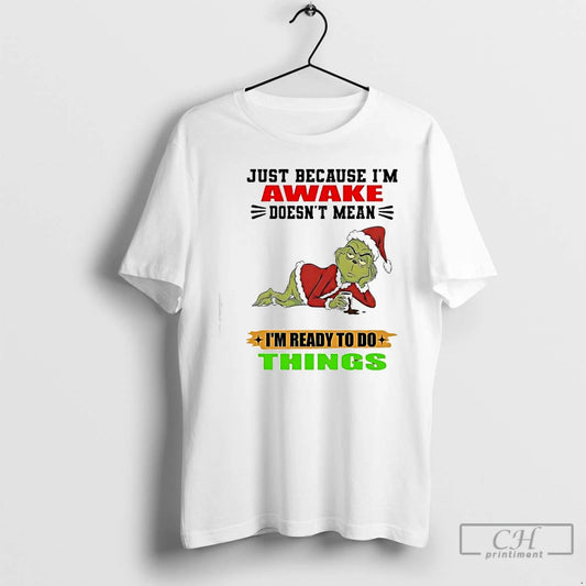 Classic Grinch Just Because Im Awake Doesnt Mean Im Ready To Do Things T Shirts