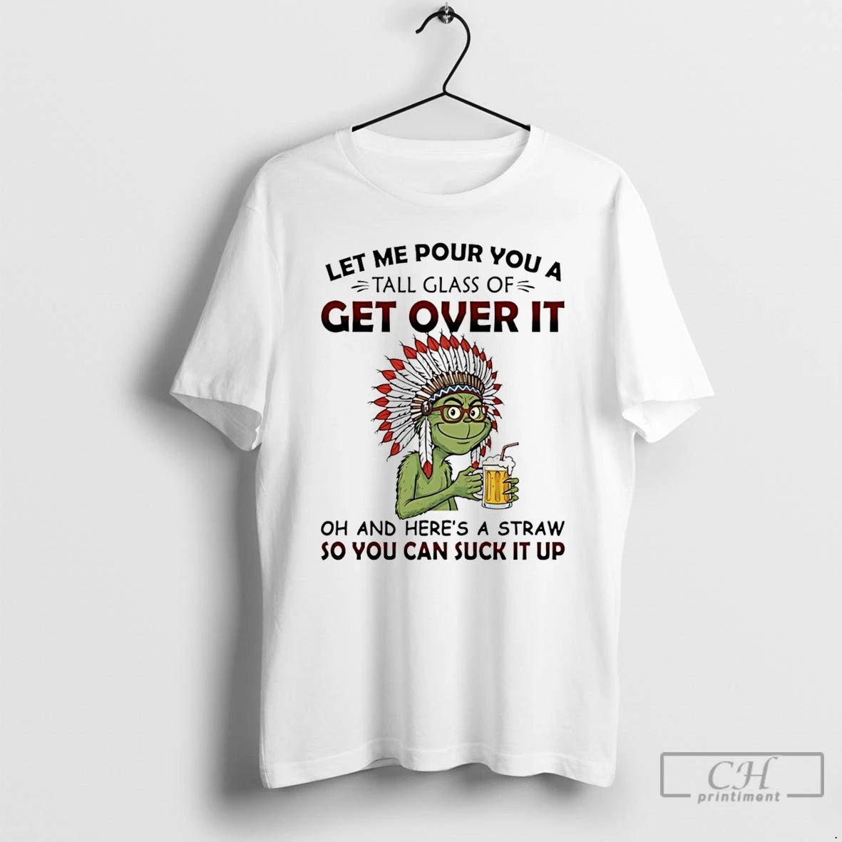 Classic Grinch Native American Let Me Pour You A Tall Glass Of Get Over It