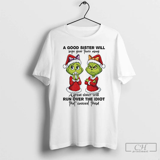 Classic Grinch Santa A Good Sister Will Wipe Your Tears Away A Great Sister Will T-Shirts, Hoodie, Sweatshirt