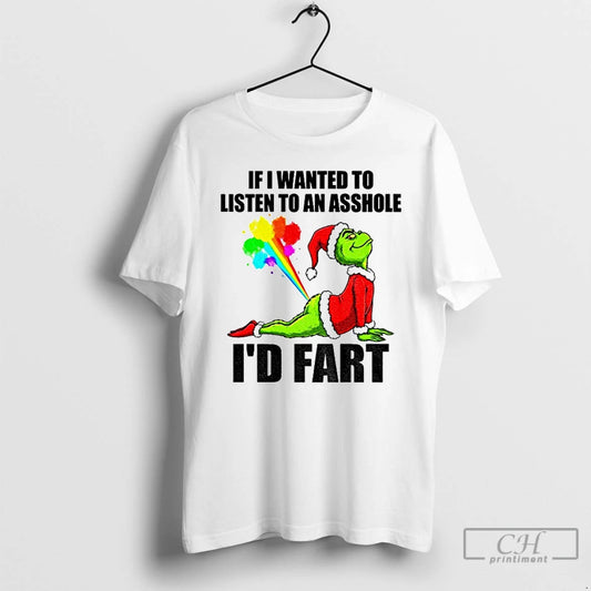 Classic Grinch Santa Hat If I Wanted To Listen To An Asshole Id Fart Christmas T-Shirts, Hoodie, Sweatshirt