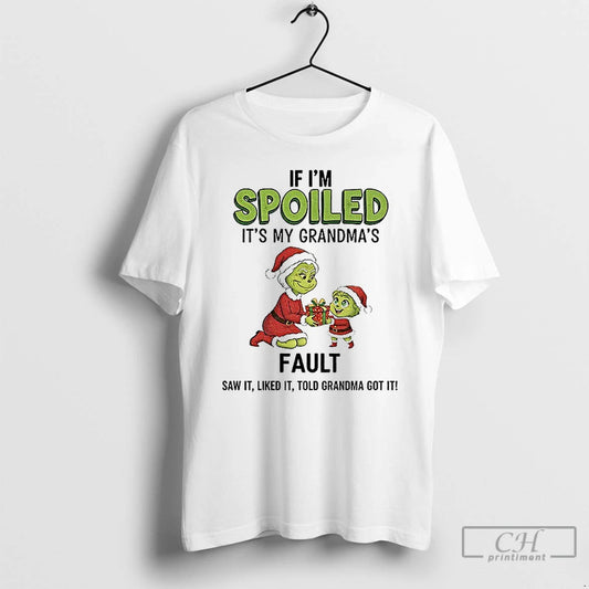 Classic Grinch Santa If Im Spoiled Its My Grandmas Fault Saw It Liked It Told T-Shirts, Hoodie, Sweatshirt