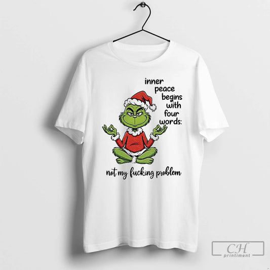Classic Grinch Santa Inner Peace Begins With Four Words Not My Fucking Problem Christmas T-Shirts, Hoodie, Sweatshirt