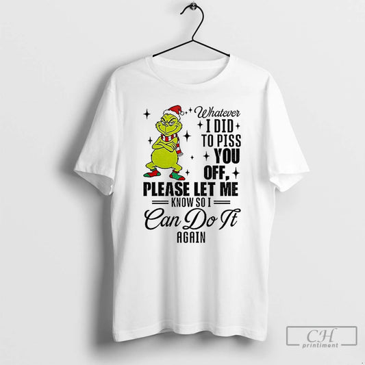 Classic Grinch Santa Whatever I Did To Piss You Off Please Let Me Know So T-Shirts, Hoodie, Sweatshirt | AU18TeeNovaLab.com