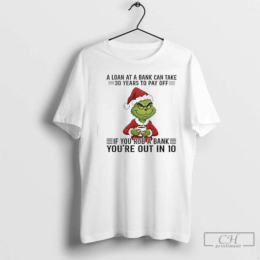 Classic Grinch A Loan At A Bank Can Take 30 Years To Pay Off If T-Shirts, Hoodie, Sweatshirt | AU18TeeNovaLab.com