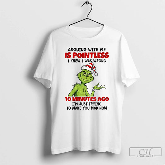 Classic Grinch Arguing With Me Is Pointless I Knew I Was Wrong 10 Minutes Ago T-Shirts, Hoodie, Sweatshirt