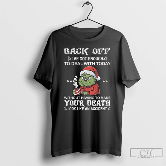 Classic Grinch Back Off Ive Got Enough To Deal With Today Without Having To Make T-Shirts, Hoodie, Sweatshirt
