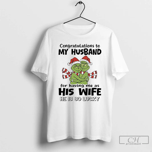 Classic Grinch Congratulations To My Husband For Having Me As His Wife He Is So T-Shirts, Hoodie, Sweatshirt