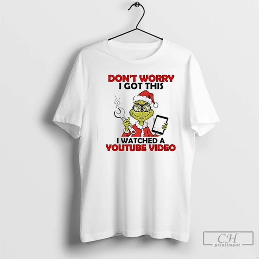 Classic Grinch Dont Worry I Got This I Watched A Youtube Video T Shirts Sweater Hoodie, Sweatshirt | AU18TeeNovaLab.com