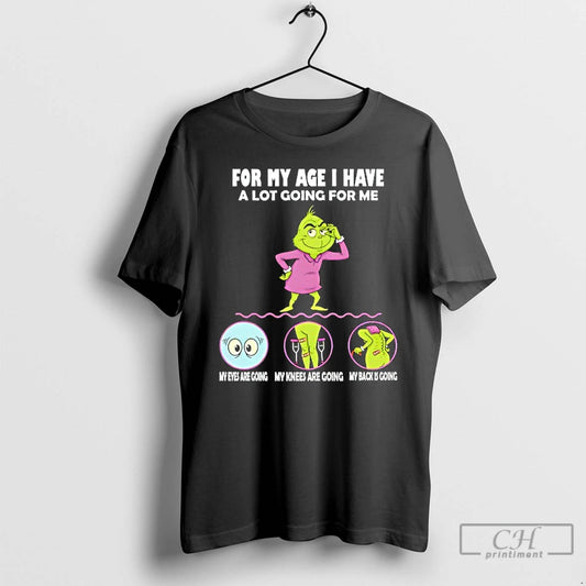 Classic Grinch For My Age I Have A Lot Going For Me My Eyes Are T-Shirts, Hoodie, Sweatshirt | AU18TeeNovaLab.com