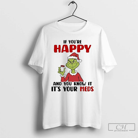 Classic Grinch If Youre Happy And You Know It Its Your Meds T Shirts Sweater Hoodie, Sweatshirt | AU18TeeNovaLab.com