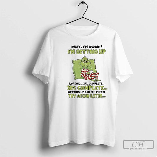 Classic Grinch Im Awake Im Getting Up Loadingcomplete Getting Up Failedplease Try Again Later T-Shirts, Hoodie, Sweatshirt