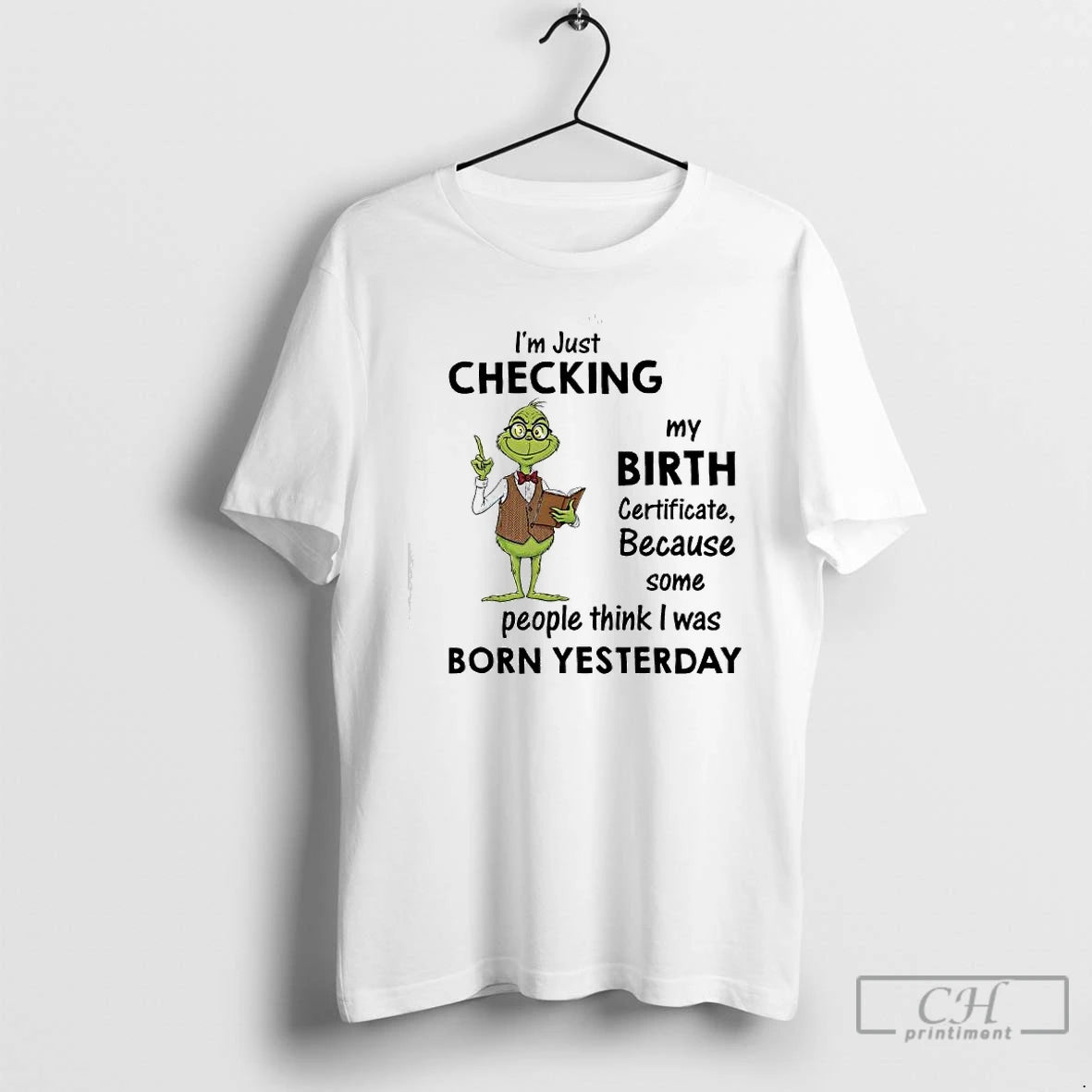 Classic Grinch Im Just Checking My Birth Certificate Because Some People Think I Was Born T-Shirts, Hoodie, Sweatshirt