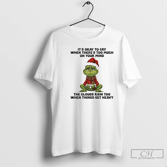 Classic Grinch Its Okay To Cry When Theres Too Much On Your Mind Rain T-Shirts, Hoodie, Sweatshirt | AU18TeeNovaLab.com