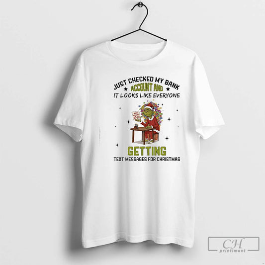 Classic Grinch Just Checked My Bank Account And It Looks Like Everyone Getting Text Messages T-Shirts, Hoodie, Sweatshirt