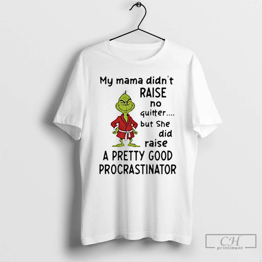 Classic Grinch My Mama Didnt Raise No Quitter But She Did Raise A Pretty Good T-Shirts, Hoodie, Sweatshirt