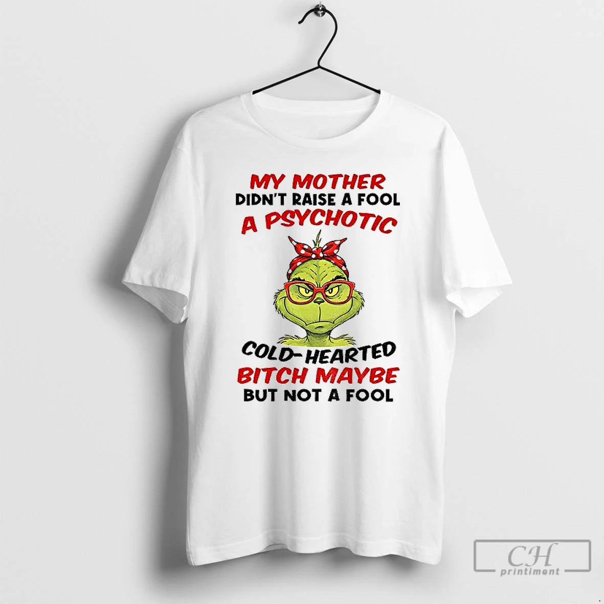 Classic Grinch My Mother Didnt Raise A Fool A Psychotic Cold Hearted Bitch Maybe But