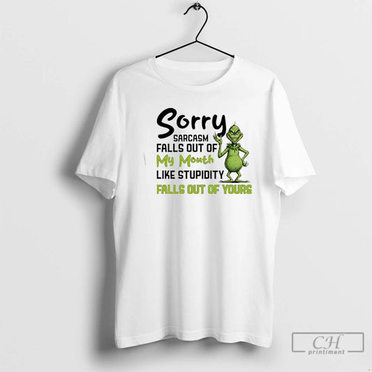Classic Grinch Sorry Sarcasm Falls Out Of My Mouth Like Stupidity Falls Out Of Yours T-Shirts, Hoodie, Sweatshirt