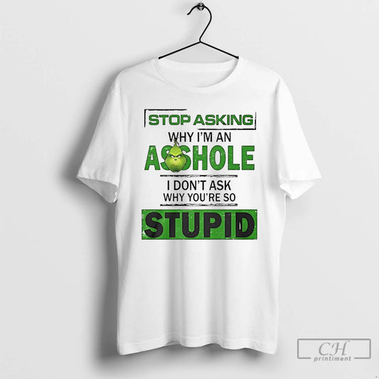 Classic Grinch Stop Asking Why Im An Asshole I Dont Ask Why Youre So Stupid