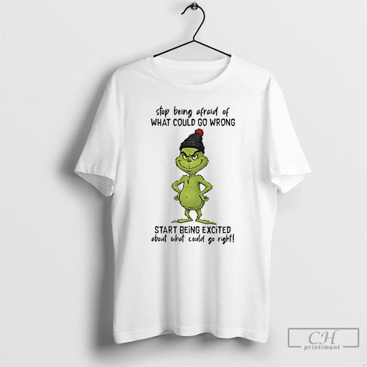 Classic Grinch Stop Being Afraid Of What Could Go Wrong Start Being Excited Christmas T-Shirts, Hoodie, Sweatshirt