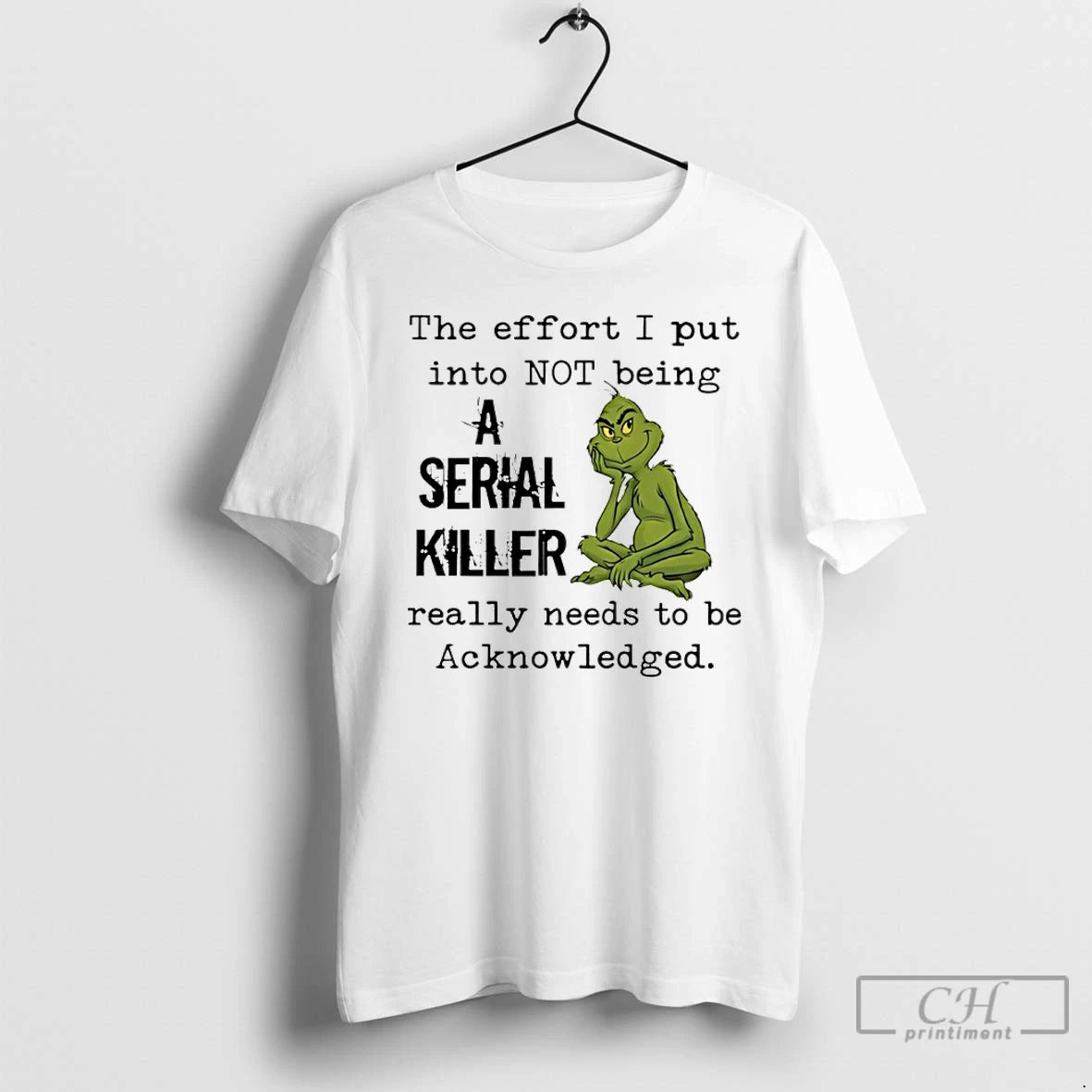 Classic Grinch The Effort I Put Into Not Being A Serial Killer Really Needs To T-Shirts, Hoodie, Sweatshirt