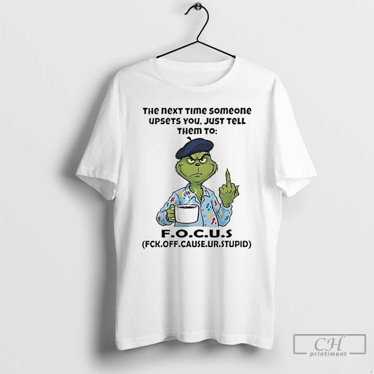 Classic Grinch The Next Time Someone Upsets You Just Tell Them To Focus T Shirts Hoodie, Sweatshirt | AU18TeeNovaLab.com