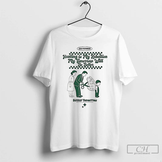 Classic Healing Is My Rebellion My Tomorrow Will Be Better T Shirts