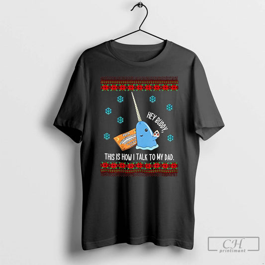 Classic Hey Buddy Dad This Is How I Talk To My Dad Ugly Christmas Christmas T-Shirts, Hoodie, Sweatshirt | AU18TeeNovaLab.com