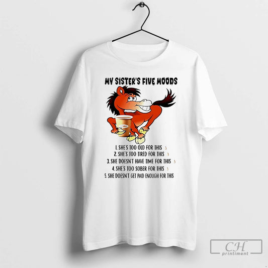 Classic Horse My Sisters Five Moods Shes Too Old For This Shit T Shirts