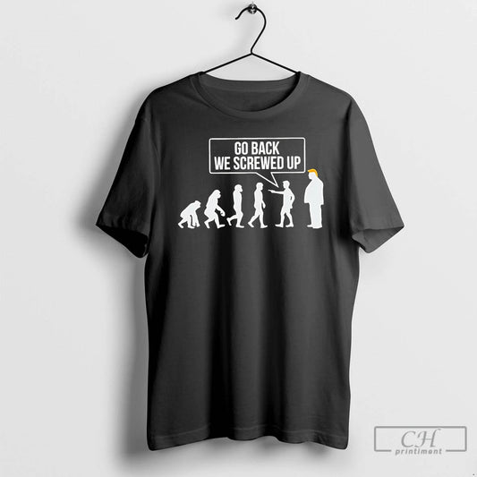 Classic Human Revolution Go Back We Screwed Up Trump T Shirts