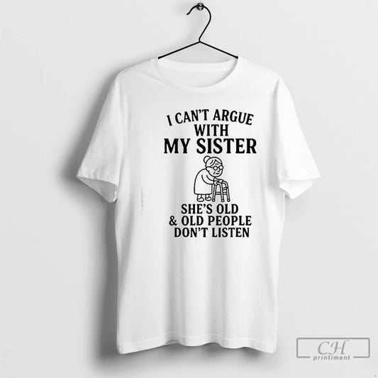 Classic I Cant Argue With My Sister Shes Old Old People Dont T Shirts Sweater Hoodie, Sweatshirt | AU18TeeNovaLab.com