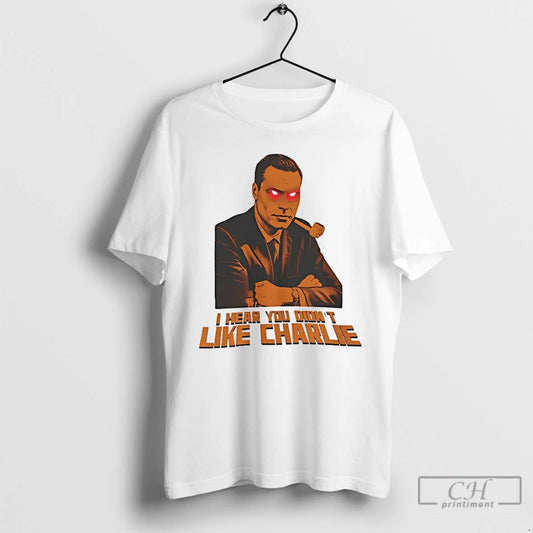 Classic I Hear You Didnt Like Charlie T-Shirts, Hoodie, Sweatshirt | AU18TeeNovaLab.com