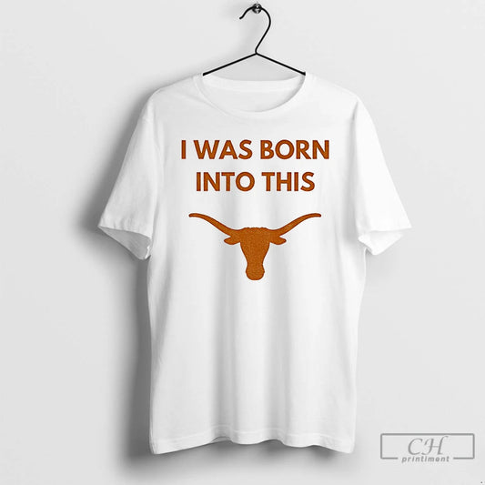 Classic I Was Born Into This Texas Longhorns Ncaa Football 2025