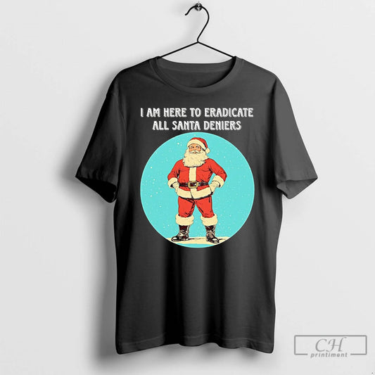 Classic I Am Here To Eradicate All Santa Deniers Christmas T-Shirts, Hoodie, Sweatshirt | AU18TeeNovaLab.com