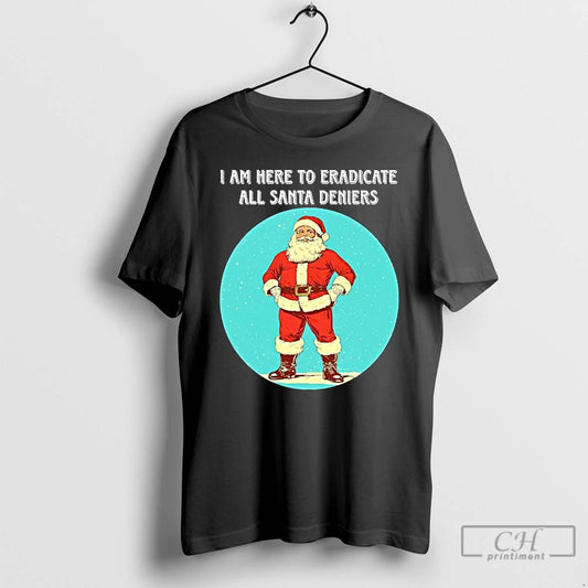 Classic I Am Here To Eradicate All Santa Deniers T-Shirts, Hoodie, Sweatshirt | AU18TeeNovaLab.com