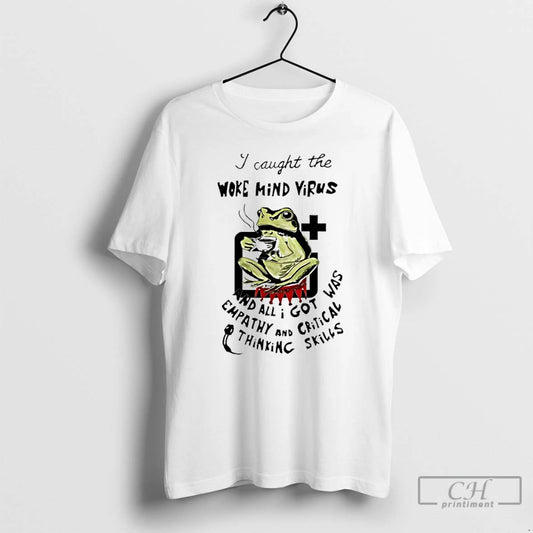 Classic I Caught The Woke Mind Virus And All I Got Was Empathy T Shirts