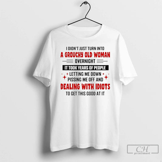 Classic I Didnt Just Turn Into A Grouchy Old Woman Overnight T-Shirts, Hoodie, Sweatshirt | AU18TeeNovaLab.com