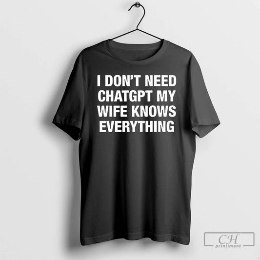Classic I Dont Need Chatgpt My Wife Knows Everything T-Shirts, Hoodie, Sweatshirt | AU18TeeNovaLab.com
