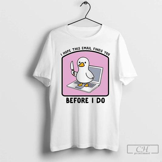Classic I Hope This Email Finds You Before I Do Duck T-Shirts, Hoodie, Sweatshirt | AU18TeeNovaLab.com