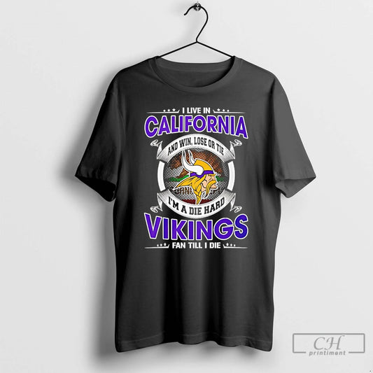 Classic I Live In California And Win Lose Or Tie Im A Die Hard Vikings T-Shirts, Hoodie, Sweatshirt | AU18TeeNovaLab.com
