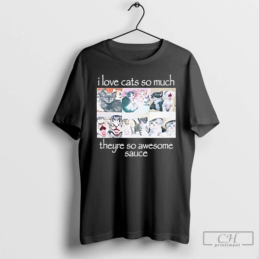 Classic I Love Cats So Much Theyre So Awesome Sauce T-Shirts, Hoodie, Sweatshirt | AU18TeeNovaLab.com