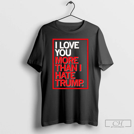Classic I Love You More Than I Hate Trump T-Shirts, Hoodie, Sweatshirt | AU18TeeNovaLab.com