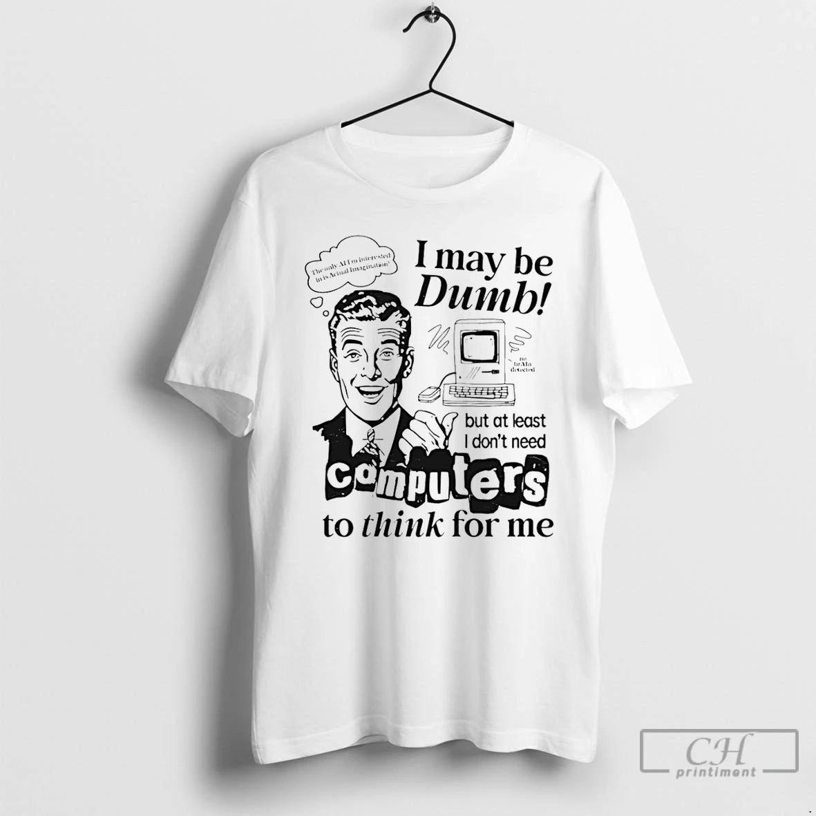 Classic I May Be Dumb But At Least I Dont Need Computers To Think For T-Shirts, Hoodie, Sweatshirt | AU18TeeNovaLab.com