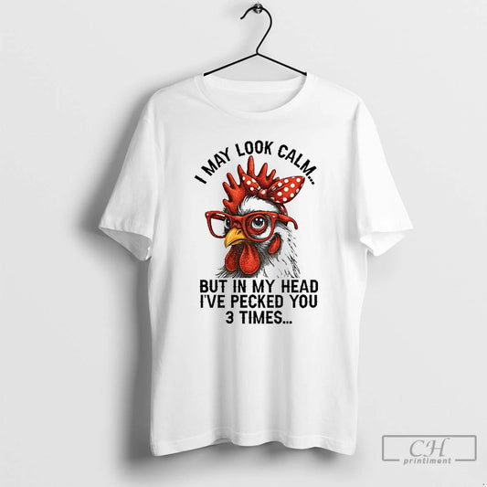 Classic I May Look Calm But In My Head Ive Pecked You Three Times Funny