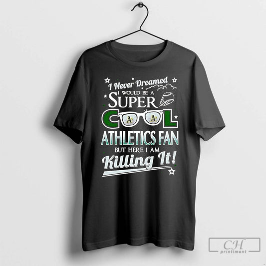 Classic I Never Dreamed I Would Be A Super Cool Oakland Athletics Fan T Shirts
